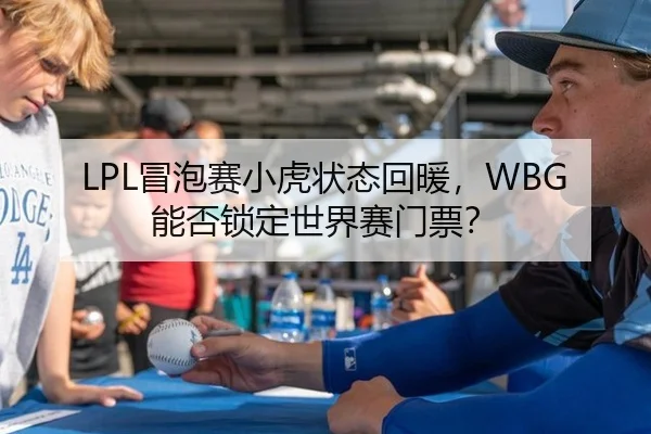 LPL冒泡赛小虎状态回暖，WBG能否锁定世界赛门票？