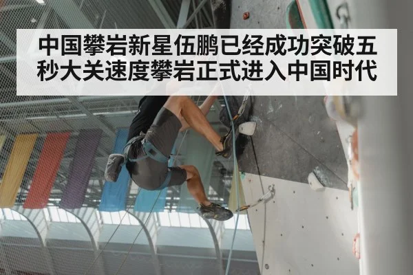 中国攀岩新星伍鹏已经成功突破五秒大关速度攀岩正式进入中国时代