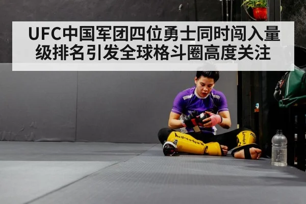 UFC中国军团四位勇士同时闯入量级排名引发全球格斗圈高度关注