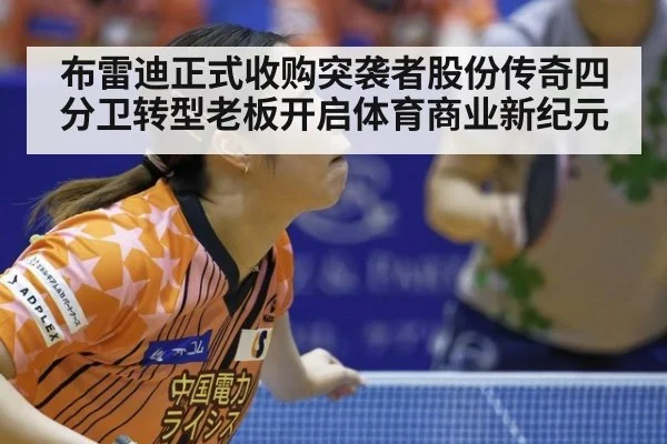 布雷迪正式收购突袭者股份传奇四分卫转型老板开启体育商业新纪元