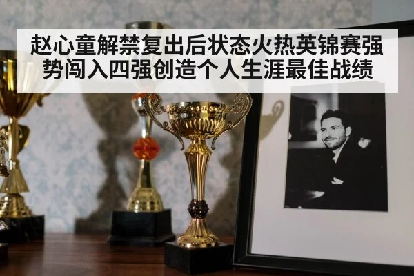 赵心童解禁复出后状态火热英锦赛强势闯入四强创造个人生涯最佳战绩