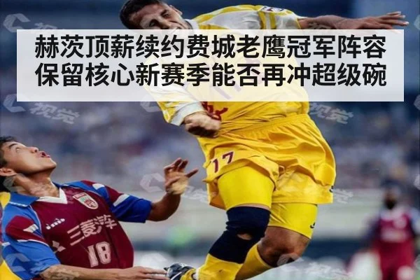 赫茨顶薪续约费城老鹰冠军阵容保留核心新赛季能否再冲超级碗